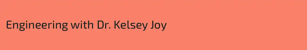 Engineering with Dr. Kelsey Joy